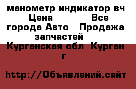 манометр индикатор вч › Цена ­ 1 000 - Все города Авто » Продажа запчастей   . Курганская обл.,Курган г.